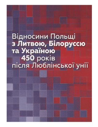 Відносини Польші з Литвою, Білоруссю та Україною. 450 років після Люблінської унії