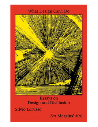 What Design Can’t Do – Essays on Design and Disillusion. Сільвіо Лорушо