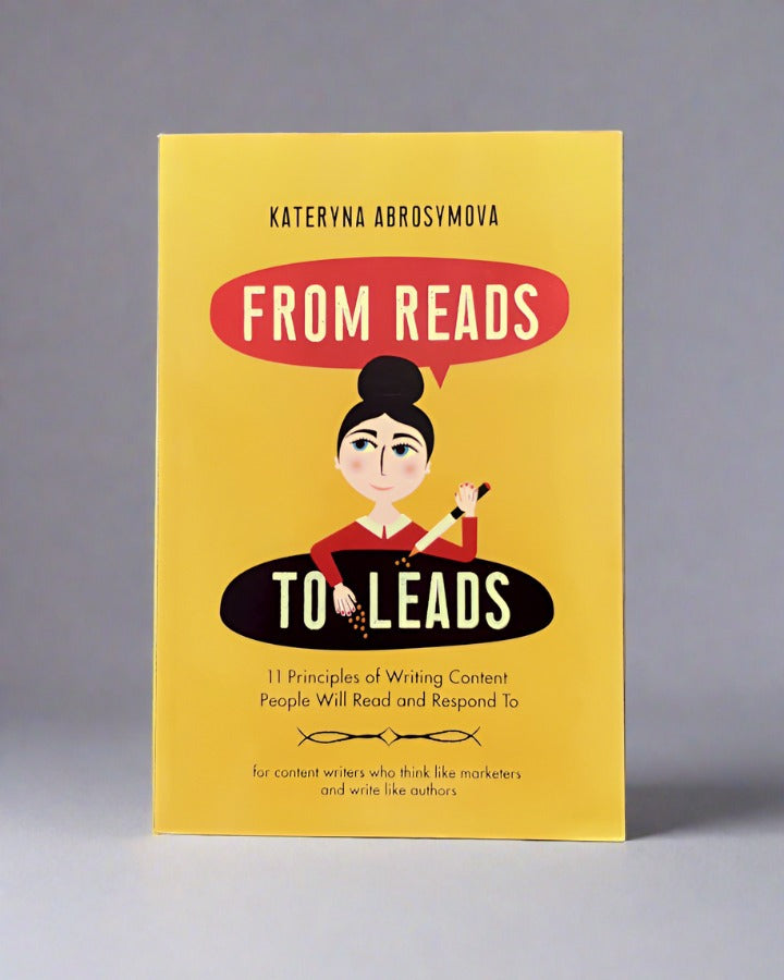 Kateryna Abrosymova. From Reads To Leads. 11 Principles of Writing Content People Will Read and Respond To