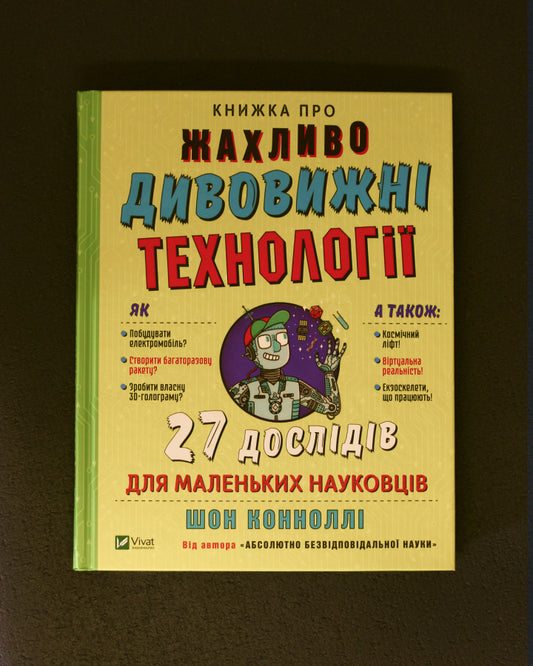 Шон Коннолі. Книжка про жахливо дивовижні технології: 27 експериментів для маленьких науковців