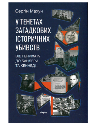 Сергій Махун
«У тенетах загадкових історичних
убивств. Від Генріха IV до Бандери
та Кеннеді »