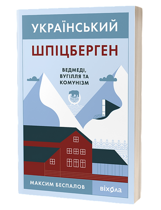 Максим Беспалов «Український Шпіцберген. Ведмеді, вугілля та комунізм»