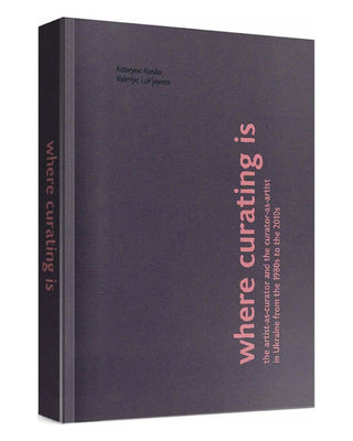 Kateryna Nosko, Valeria Lukyanets. Where curating is: the artist-as-curator and the curator-as-artist in Ukraine from the 1980s to the 2010s. Картинка 1