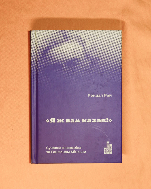 Рендал Рей. Я ж вам казав! Сучасна економіка за Гайманом Мінськи