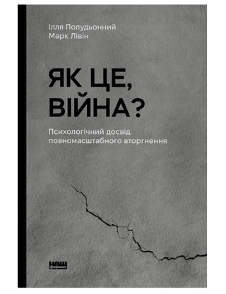 Як це, війна? Психологічний досвід повномасштабного вторгнення. Ілля Полудьонний, Марк Лівін